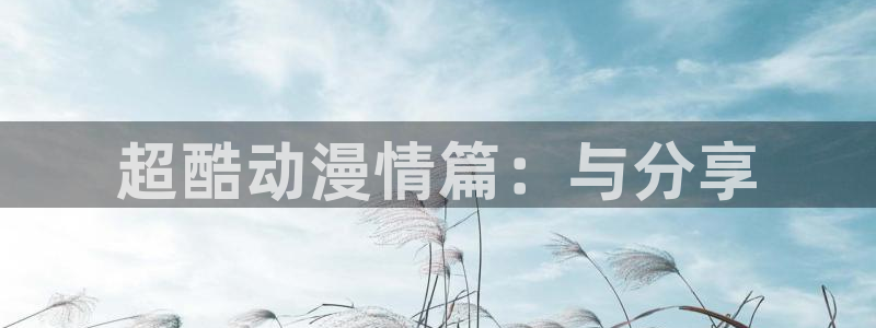 囧次元漫画：超酷动漫情篇：与分享
